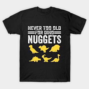 Never Too Old For Dino Nuggets Cute Nuggies T-Shirt